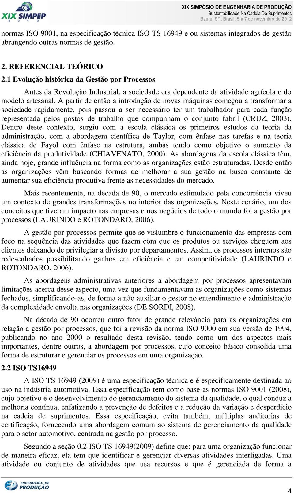 A partir de então a introdução de novas máquinas começou a transformar a sociedade rapidamente, pois passou a ser necessário ter um trabalhador para cada função representada pelos postos de trabalho