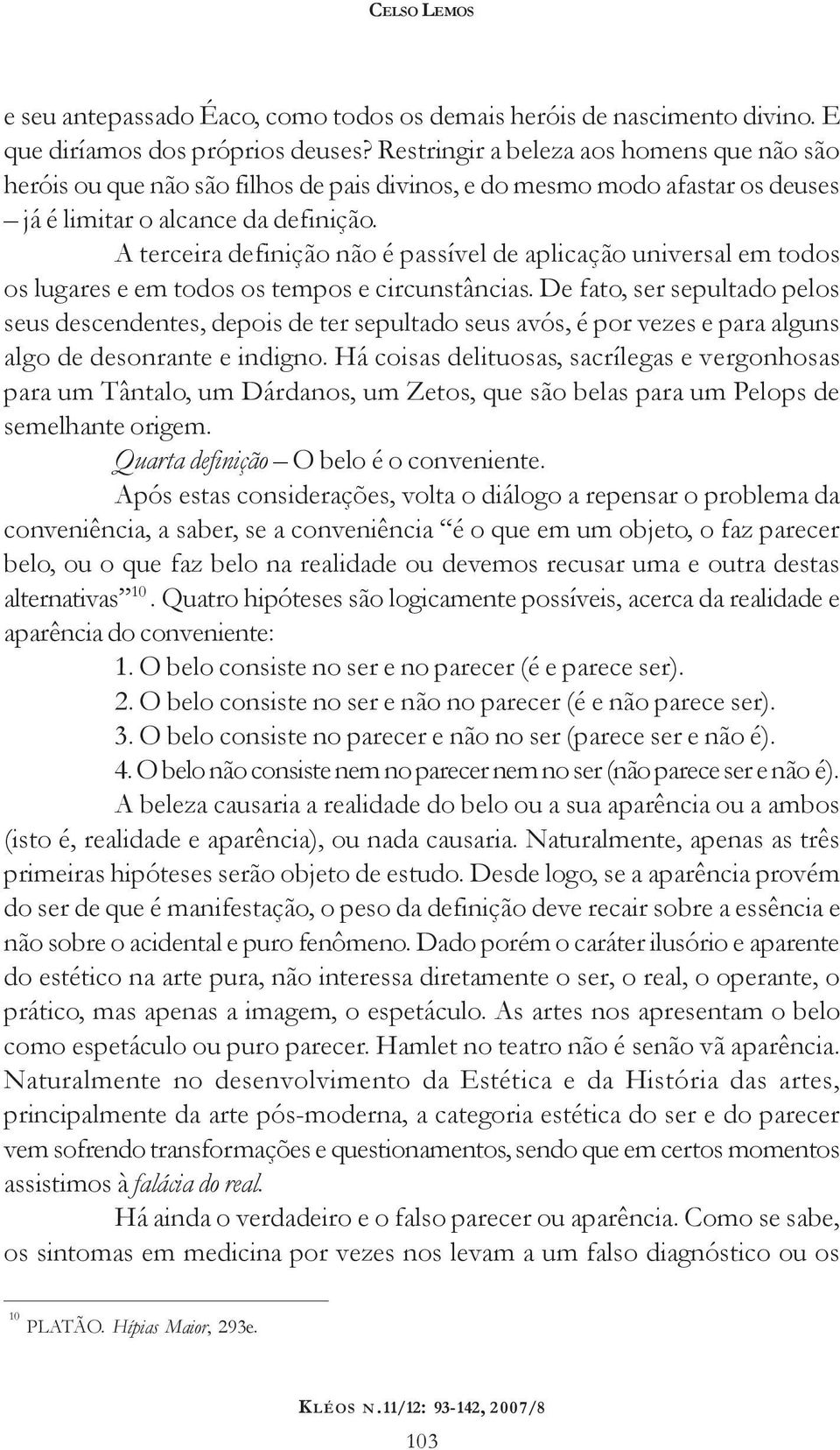 A terceira definição não é passível de aplicação universal em todos os lugares e em todos os tempos e circunstâncias.