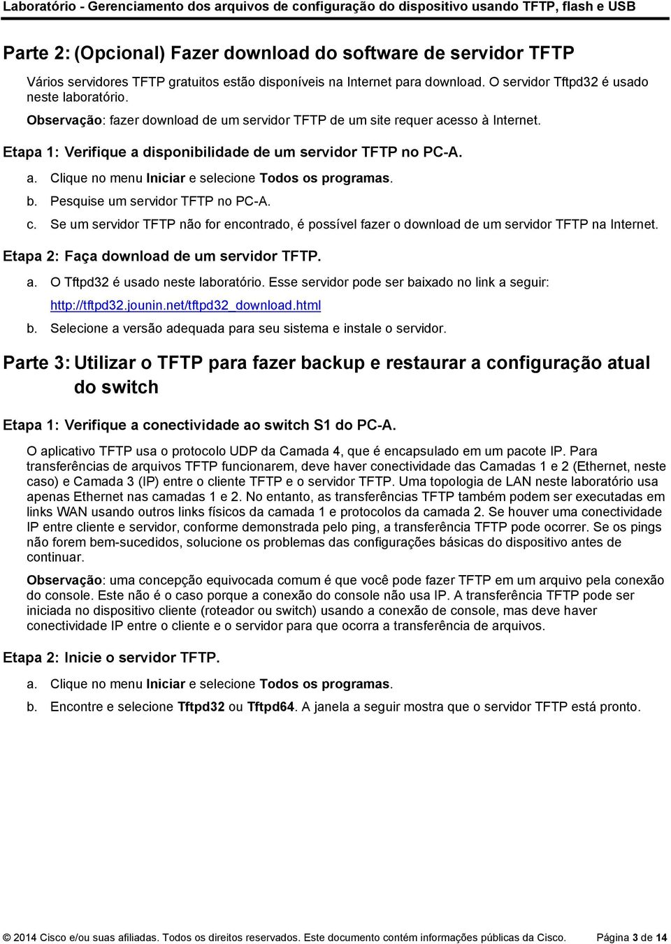 b. Pesquise um servidor TFTP no PC-A. c. Se um servidor TFTP não for encontrado, é possível fazer o download de um servidor TFTP na Internet. Etapa 2: Faça download de um servidor TFTP. a.