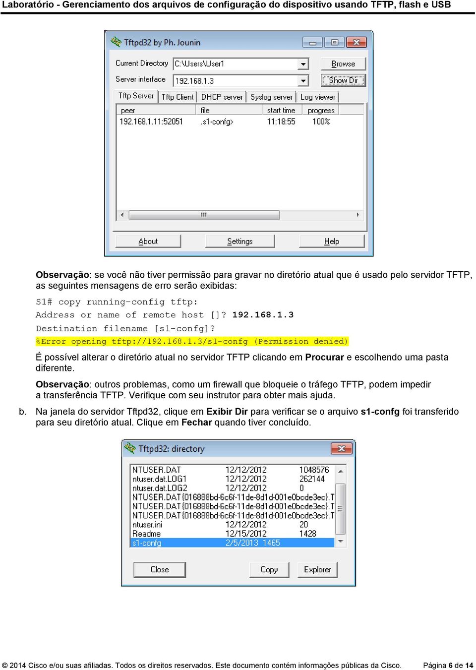 Observação: outros problemas, como um firewall que bloqueie o tráfego TFTP, podem impedir a transferência TFTP. Verifique com seu instrutor para obter mais ajuda. b. Na janela do servidor Tftpd32, clique em Exibir Dir para verificar se o arquivo s1-confg foi transferido para seu diretório atual.