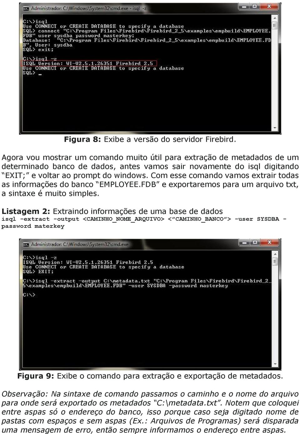 Com esse comando vamos extrair todas as informações do banco EMPLOYEE.FDB e exportaremos para um arquivo txt, a sintaxe é muito simples.