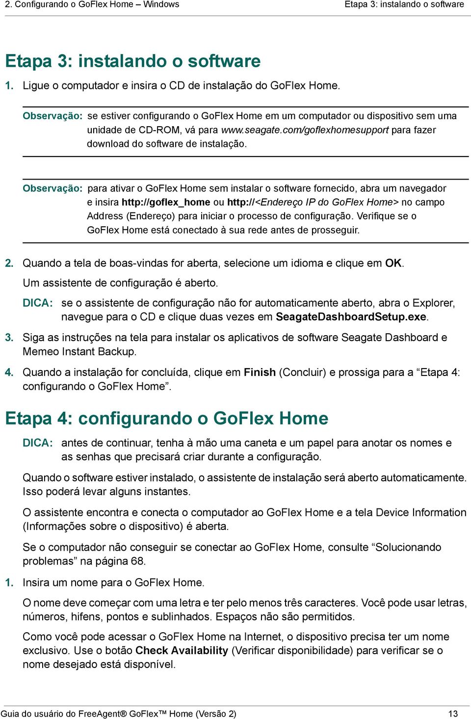 Observação: para ativar o GoFlex Home sem instalar o software fornecido, abra um navegador einsira http://goflex_home ou http://<endereço IP do GoFlex Home> no campo Address (Endereço) para iniciar o