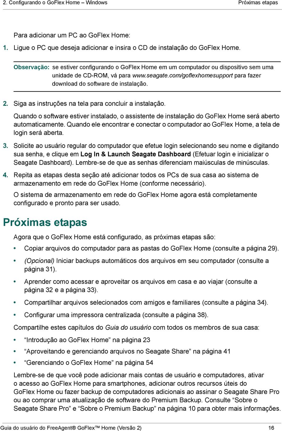 Siga as instruções na tela para concluir a instalação. Quando o software estiver instalado, o assistente de instalação do GoFlex Home será aberto automaticamente.