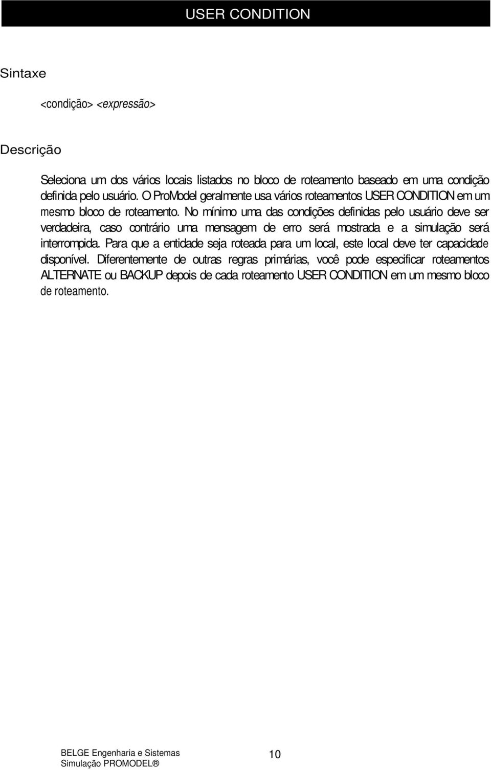 No mínimo uma das condições definidas pelo usuário deve ser verdadeira, caso contrário uma mensagem de erro será mostrada e a simulação será interrompida.