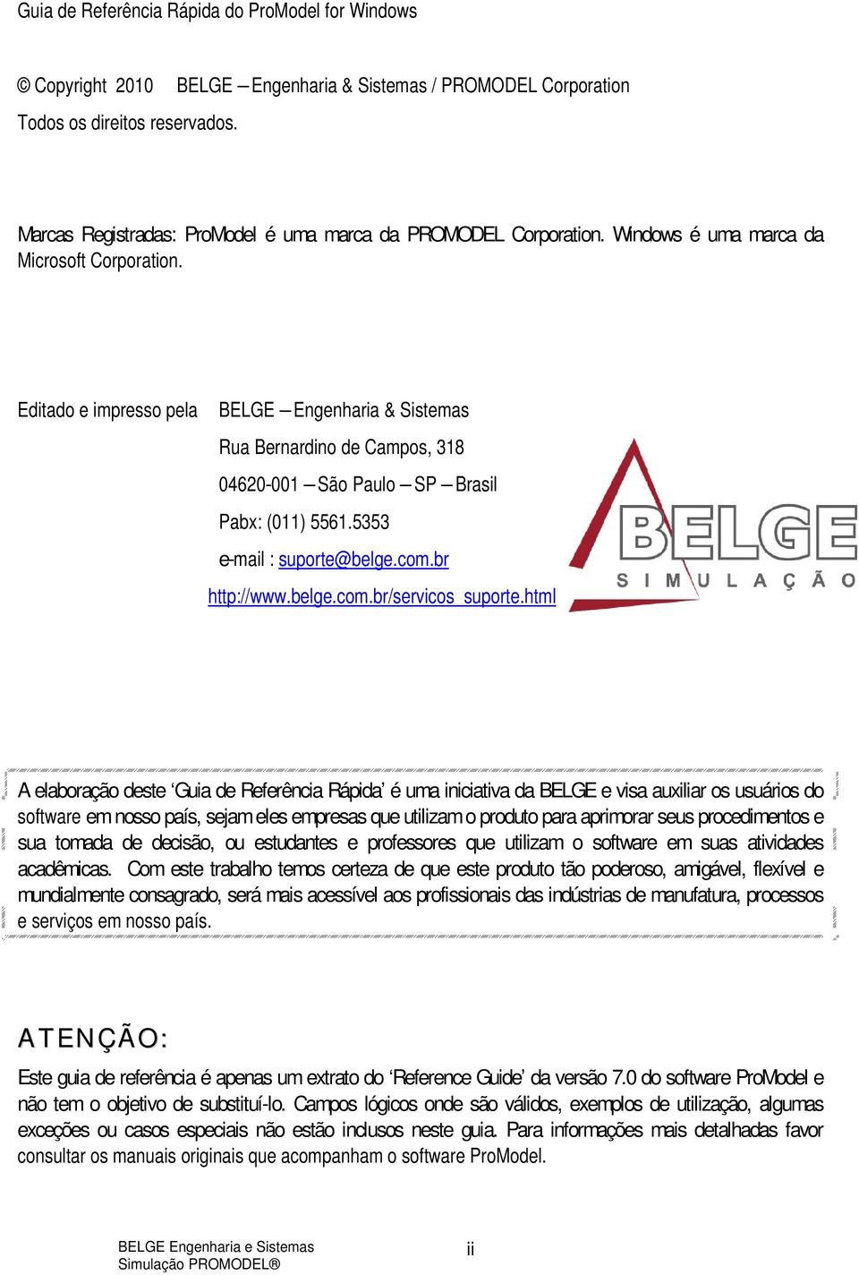 Editado e impresso pela BELGE Engenharia & Sistemas Rua Bernardino de Campos, 318 04620-001 São Paulo SP Brasil Pabx: (011) 5561.5353 e-mail : suporte@belge.com.br http://www.belge.com.br/servicos_suporte.
