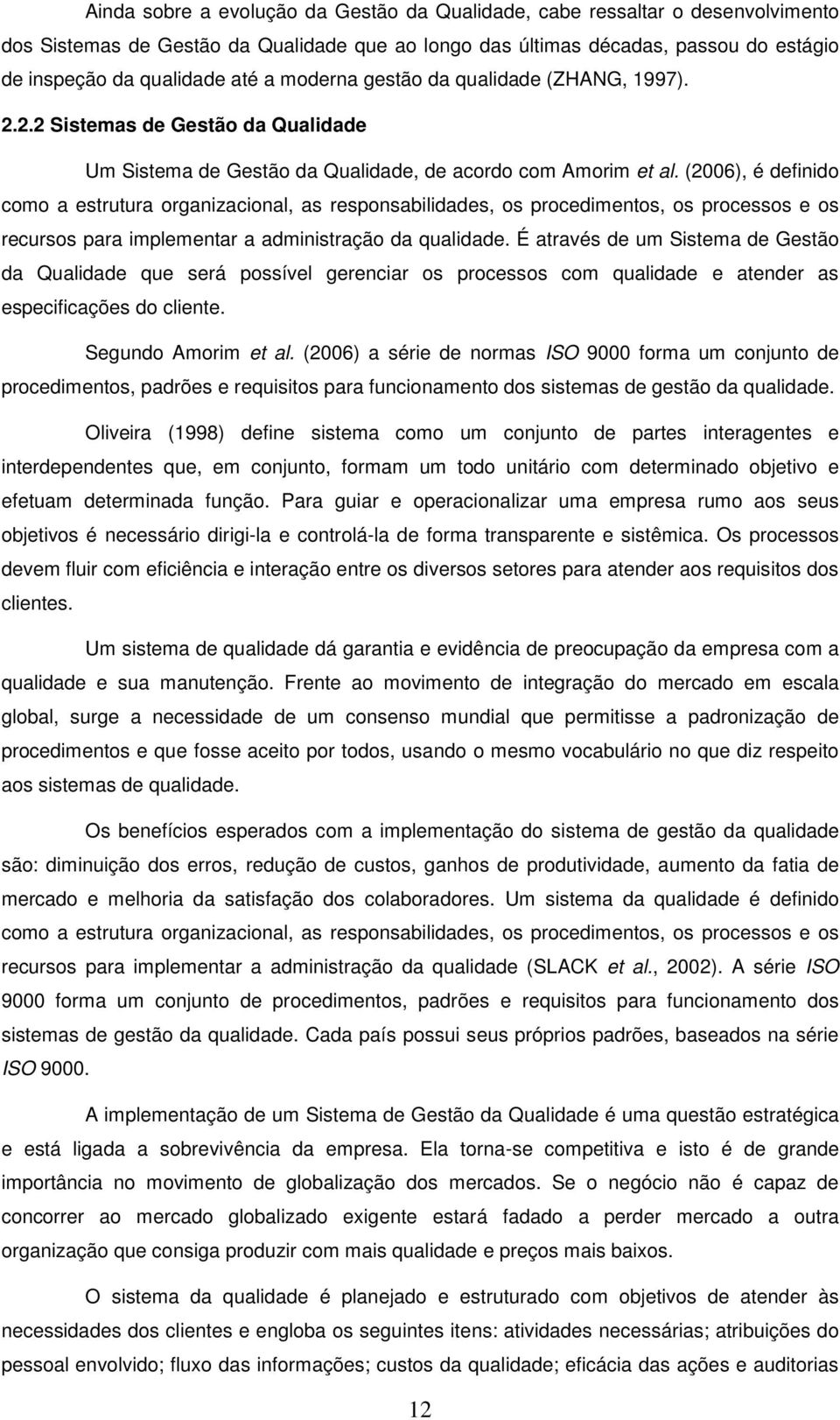 (2006), é definido como a estrutura organizacional, as responsabilidades, os procedimentos, os processos e os recursos para implementar a administração da qualidade.