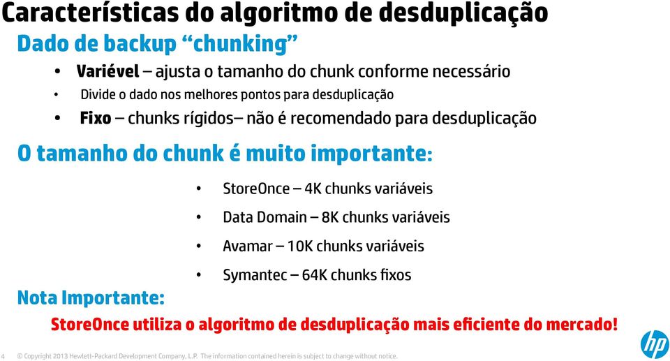 O tamanho do chunk é muito importante: StoreOnce 4K chunks variáveis Data Domain 8K chunks variáveis Avamar 10K chunks