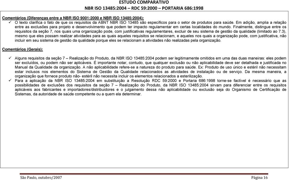 Finalmente, distingue entre os requisitos da seção 7, nos quais uma organização pode, com justificativas regulamentares, excluir de seu sistema de gestão da qualidade (limitado ao 7.