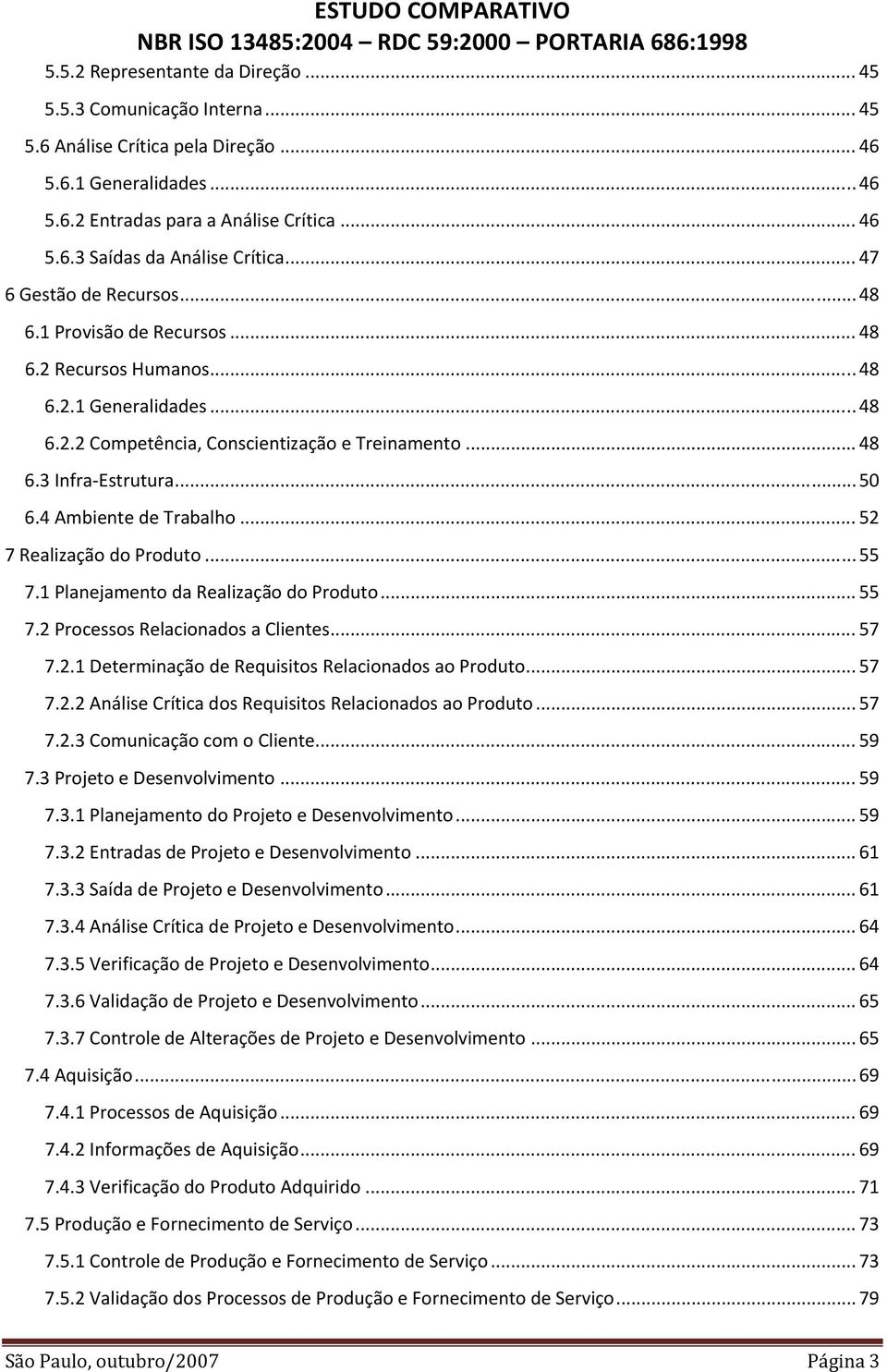 4 Ambiente de Trabalho... 52 7 Realização do Produto... 55 7.1 Planejamento da Realização do Produto... 55 7.2 Processos Relacionados a Clientes... 57 7.2.1 Determinação de Requisitos Relacionados ao Produto.