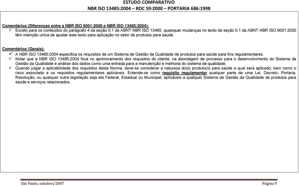 Comentários (Gerais): A NBR ISO 13485:2004 especifica os requisitos de um Sistema de Gestão da Qualidade de produtos para saúde para fins regulamentares.