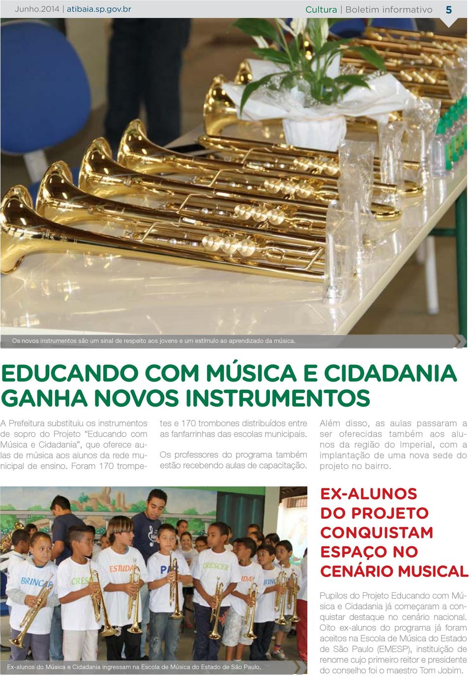 municipal de ensino. Foram 170 trompetes e 170 trombones distribuídos entre as fanfarrinhas das escolas municipais. Os professores do programa também estão recebendo aulas de capacitação.