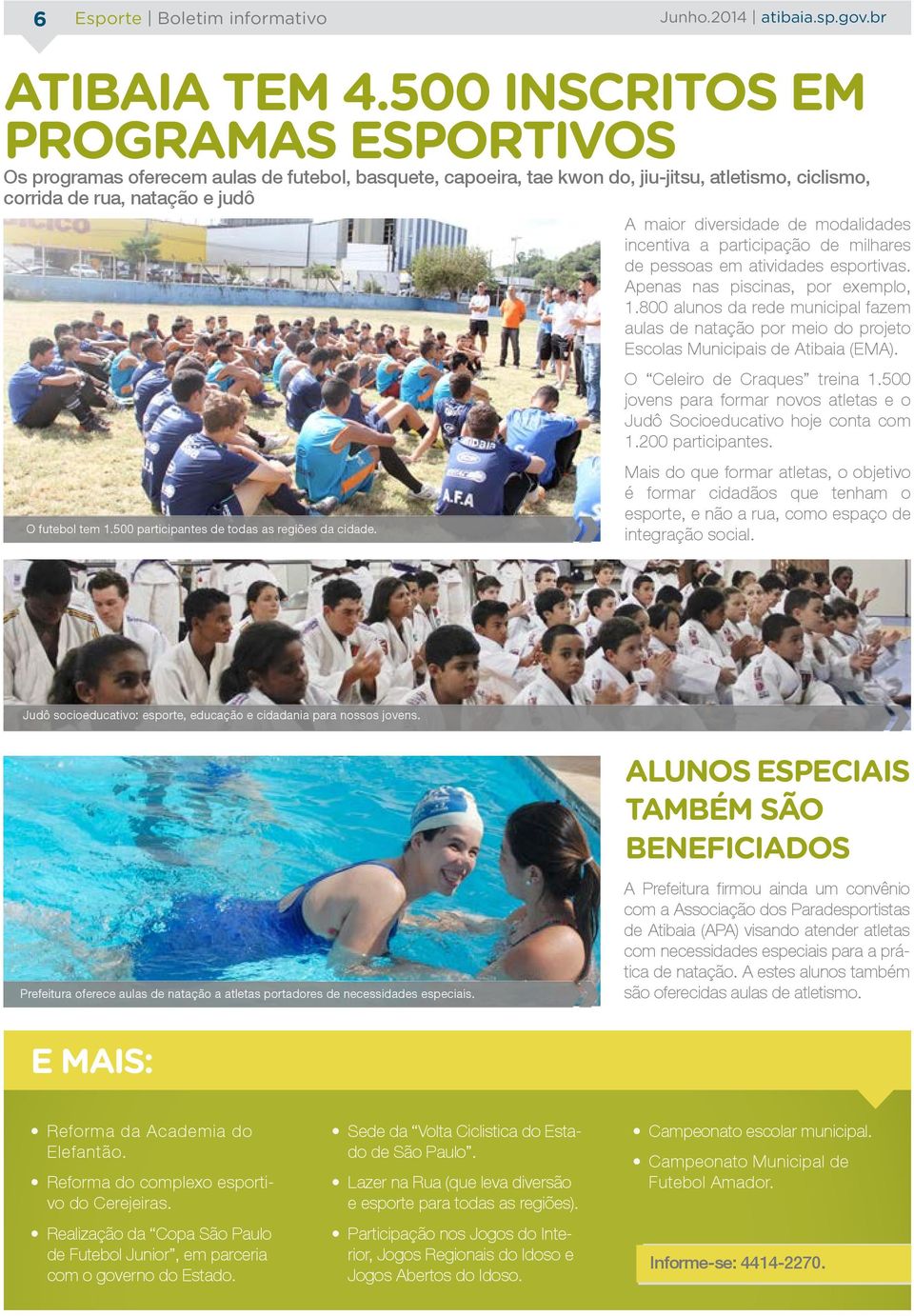 500 participantes de todas as regiões da cidade. A maior diversidade de modalidades incentiva a participação de milhares de pessoas em atividades esportivas. Apenas nas piscinas, por exemplo, 1.