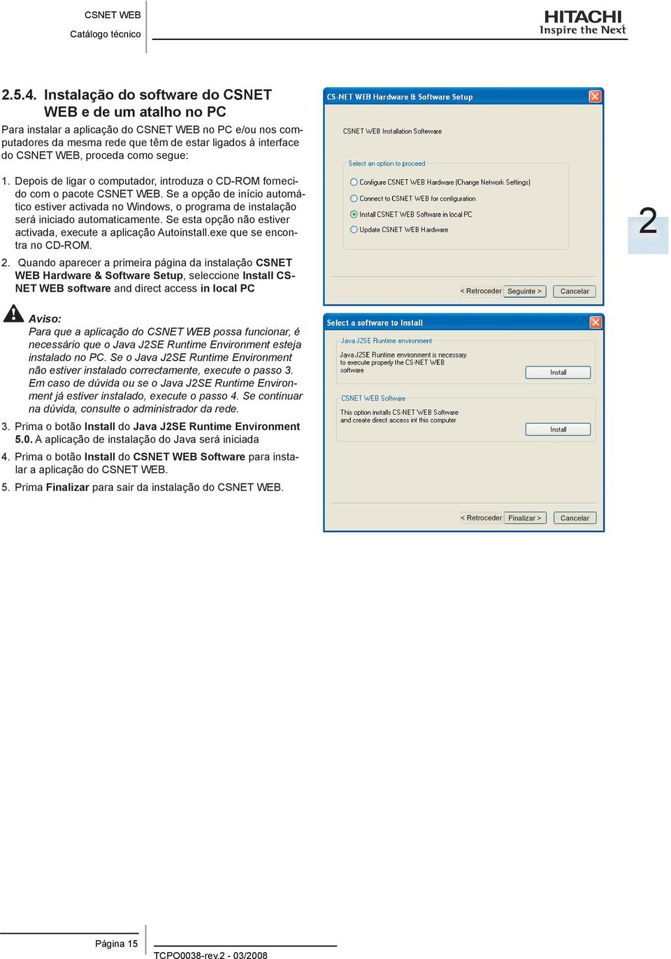 como segue: 1. Depois de ligar o computador, introduza o CD-ROM fornecido com o pacote CSNET WEB.