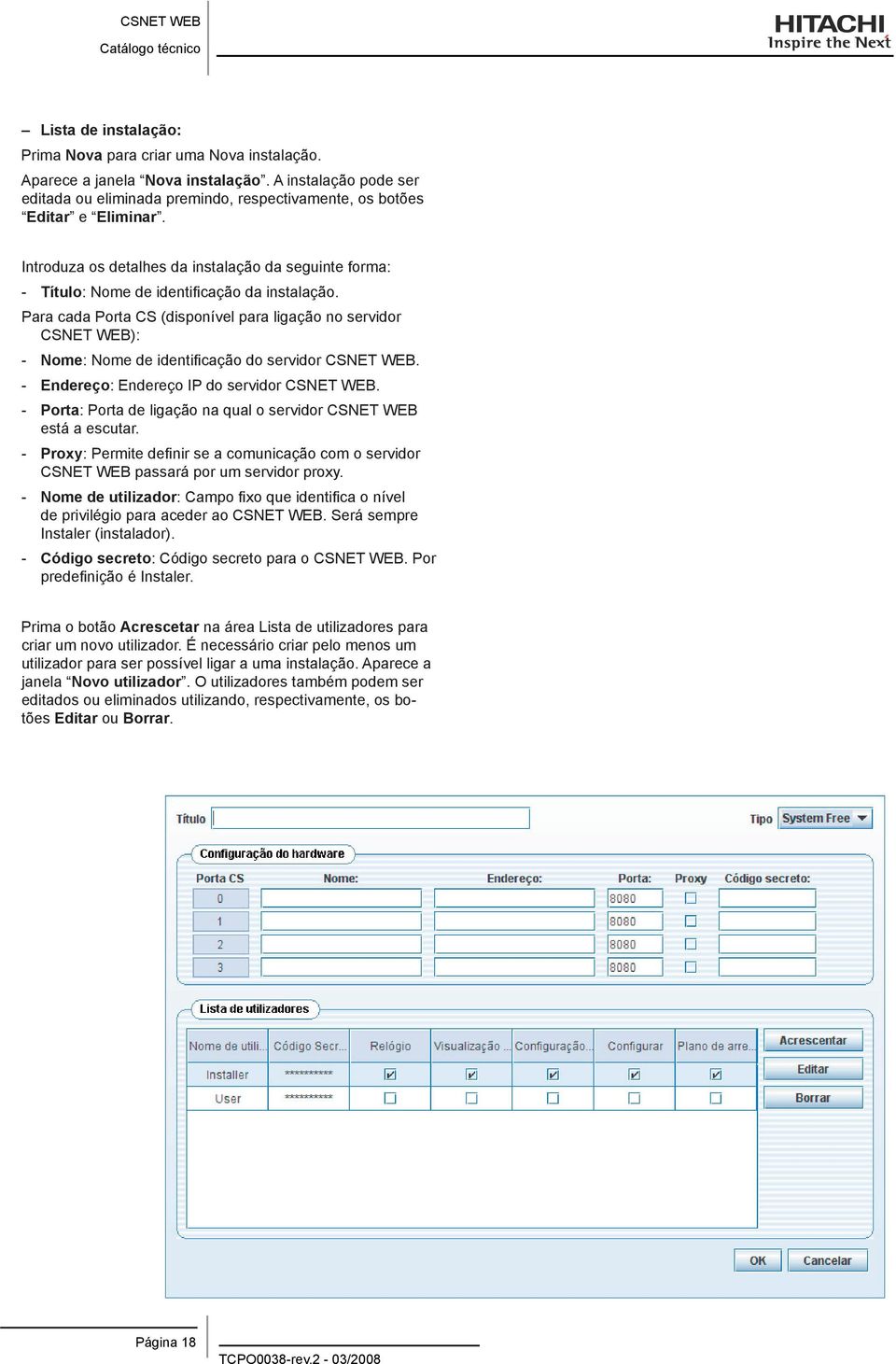 Para cada Porta CS (disponível para ligação no servidor CSNET WEB): - Nome: Nome de identificação do servidor CSNET WEB. - Endereço: Endereço IP do servidor CSNET WEB.