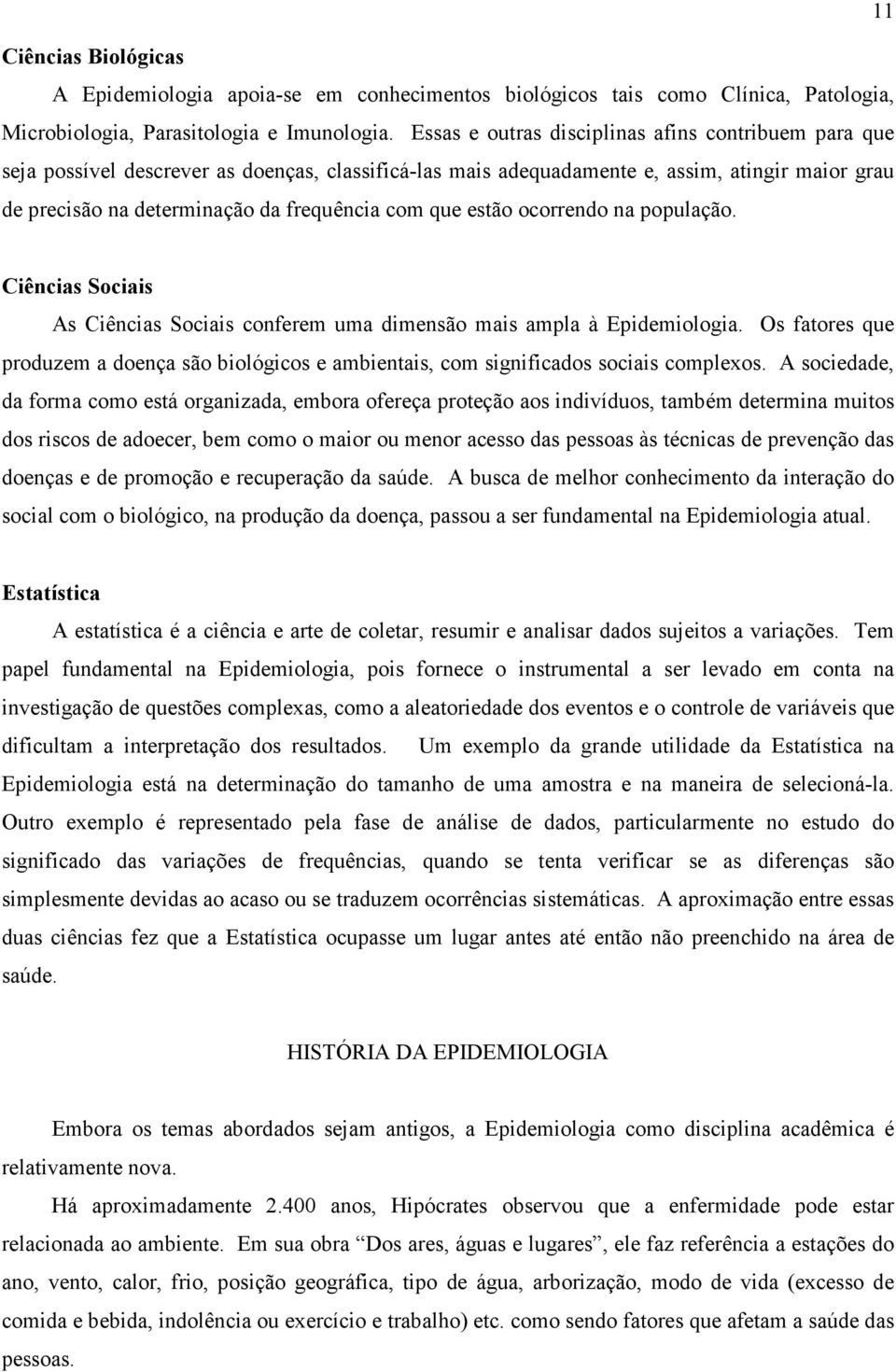 que estão ocorrendo na população. Ciências Sociais As Ciências Sociais conferem uma dimensão mais ampla à Epidemiologia.