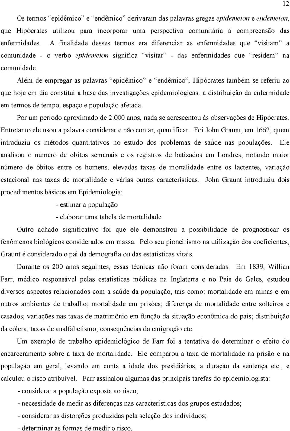 Além de empregar as palavras epidêmico e endêmico, Hipócrates também se referiu ao que hoje em dia constitui a base das investigações epidemiológicas: a distribuição da enfermidade em termos de