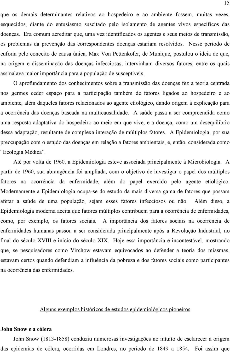 Nesse período de euforia pelo conceito de causa única, Max Von Pettenkofer, de Munique, postulou o ideia de que, na origem e disseminação das doenças infecciosas, intervinham diversos fatores, entre