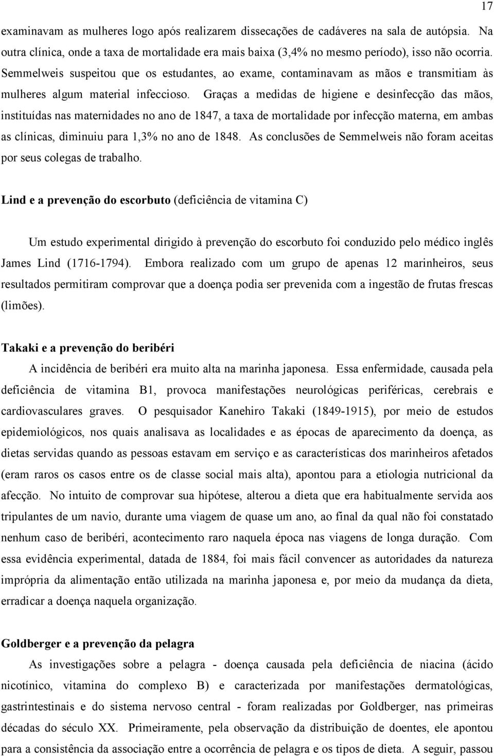 Graças a medidas de higiene e desinfecção das mãos, instituídas nas maternidades no ano de 1847, a taxa de mortalidade por infecção materna, em ambas as clínicas, diminuiu para 1,3% no ano de 1848.