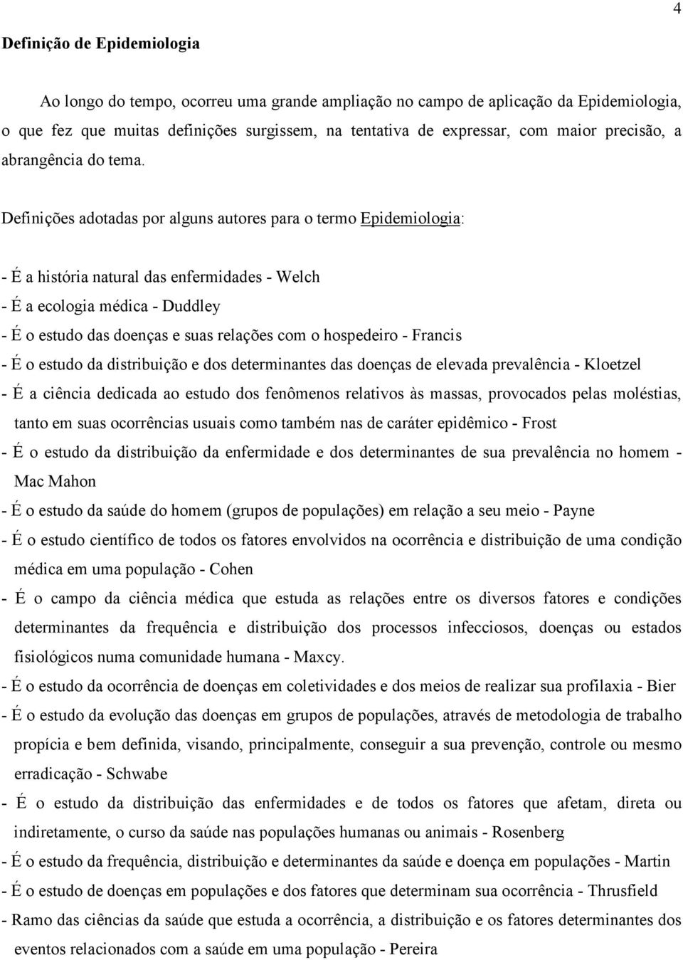 Definições adotadas por alguns autores para o termo Epidemiologia: - É a história natural das enfermidades - Welch - É a ecologia médica - Duddley - É o estudo das doenças e suas relações com o