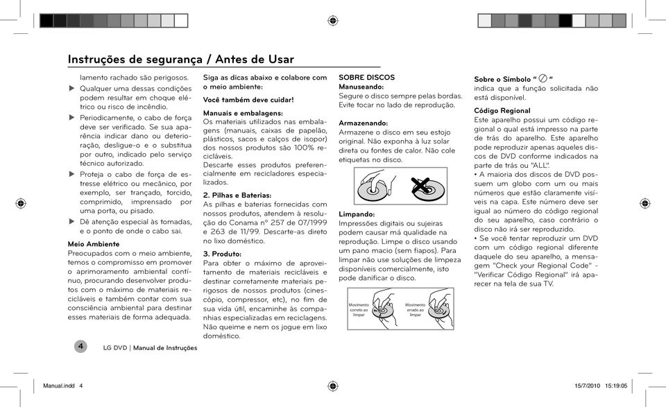 Proteja o cabo de força de estresse elétrico ou mecânico, por exemplo, ser trançado, torcido, comprimido, imprensado por uma porta, ou pisado.