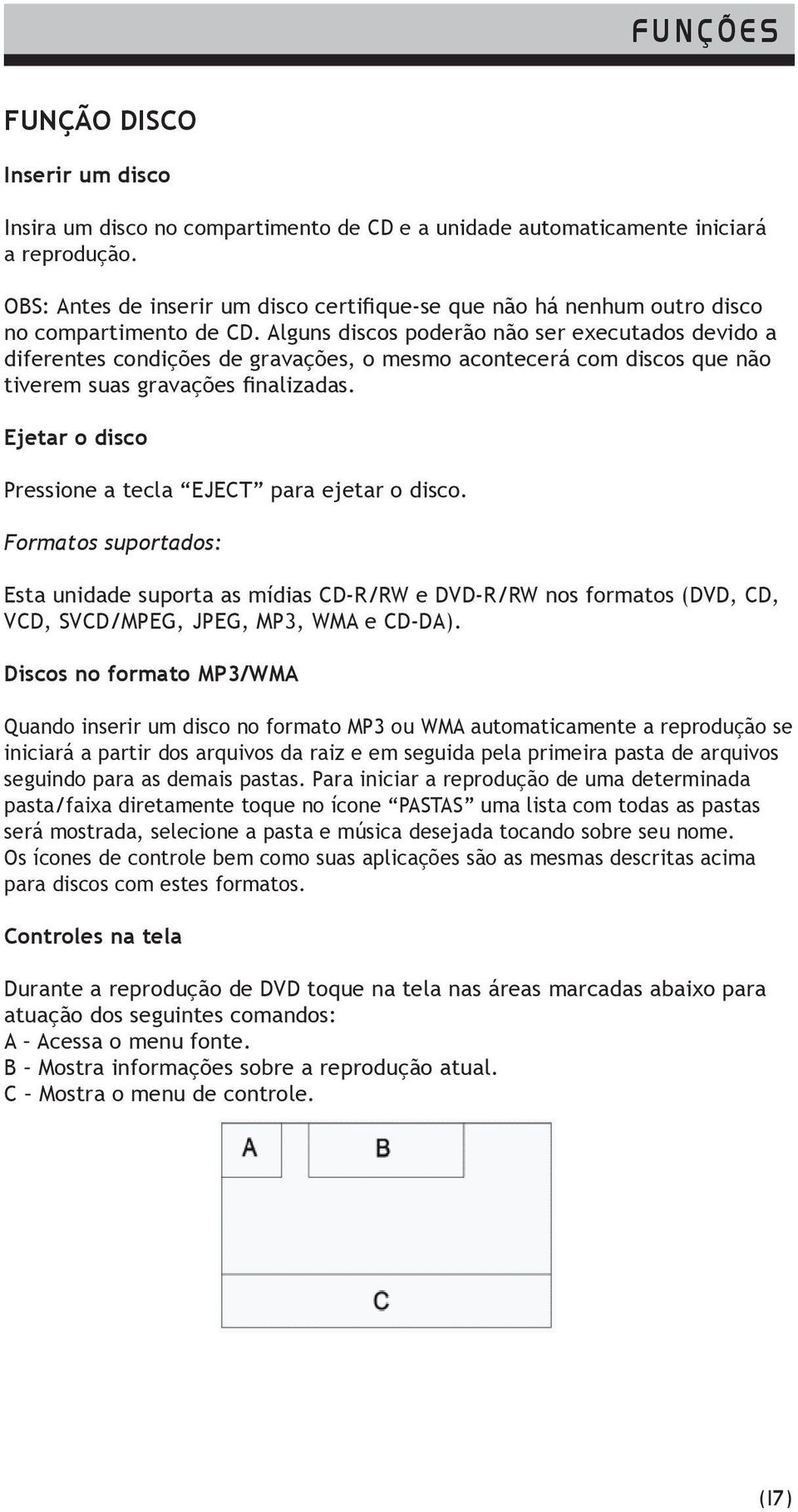 Alguns discos poderão não ser executados devido a diferentes condições de gravações, o mesmo acontecerá com discos que não tiverem suas gravações finalizadas.