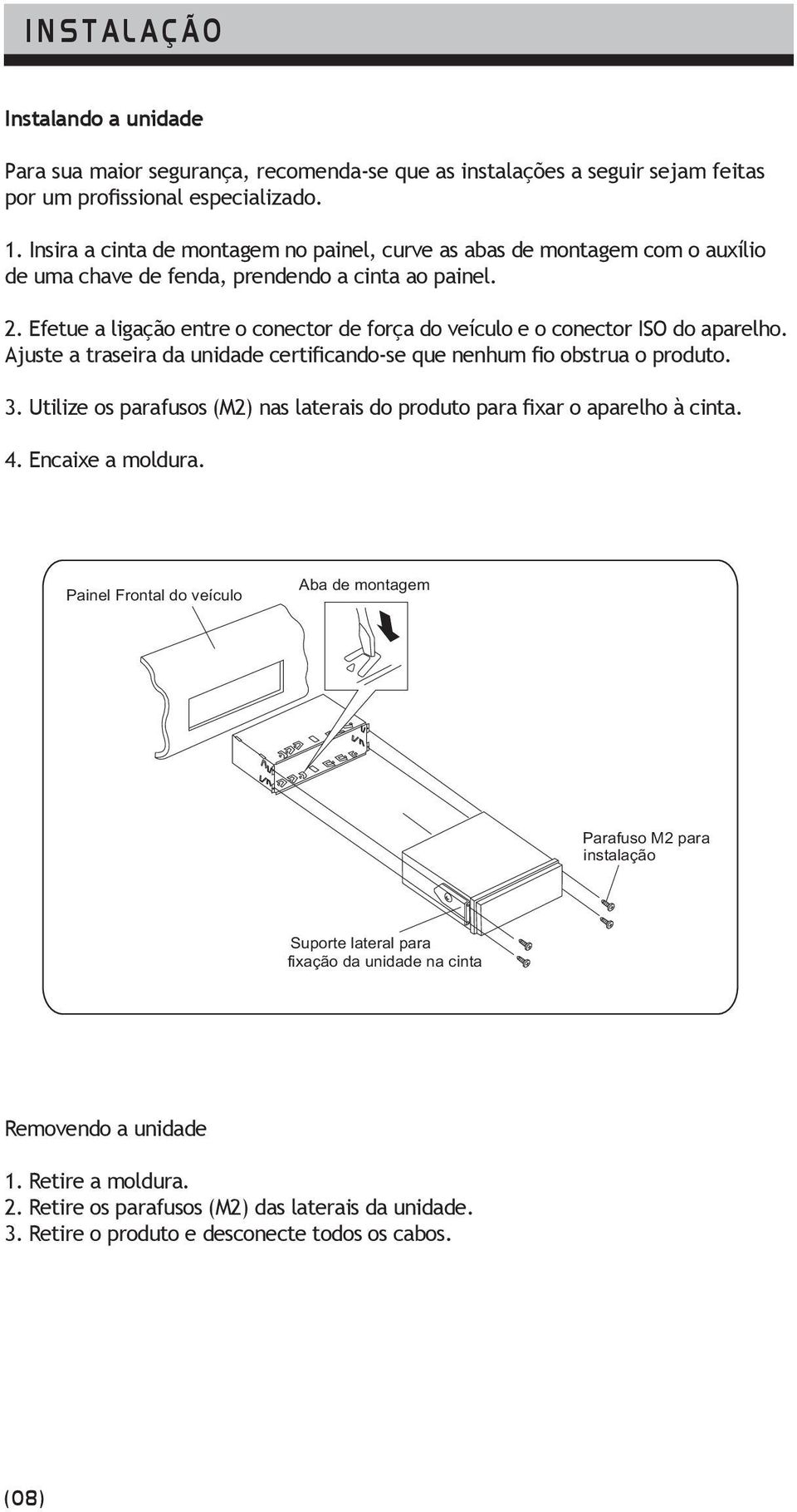 Efetue a ligação entre o conector de força do veículo e o conector ISO do aparelho. Ajuste a traseira da unidade certificando-se que nenhum fio obstrua o produto. 3.