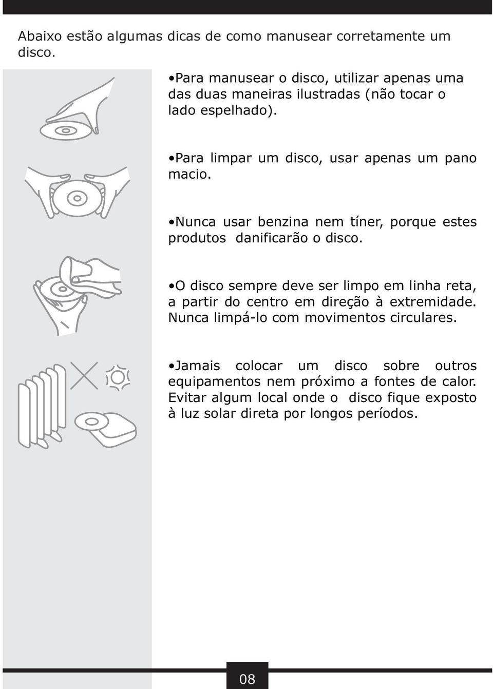 Para limpar um disco, usar apenas um pano macio. Nunca usar benzina nem tíner, porque estes produtos danificarão o disco.