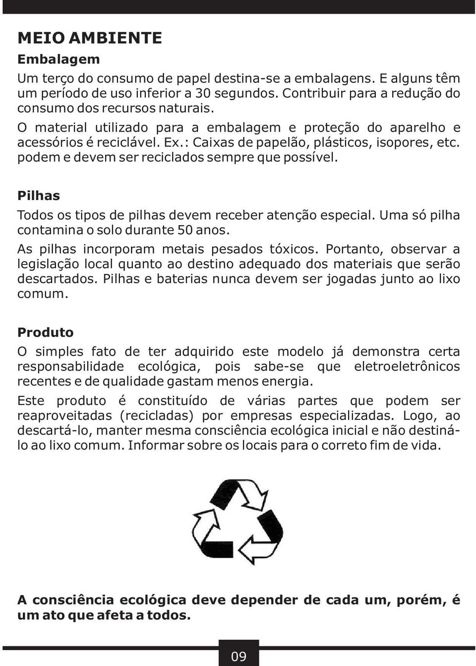 Pilhas Todos os tipos de pilhas devem receber atenção especial. Uma só pilha contamina o solo durante 50 anos. As pilhas incorporam metais pesados tóxicos.