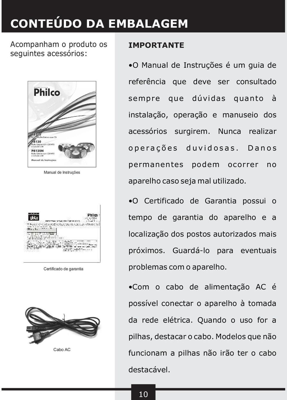 O Certificado de Garantia possui o tempo de garantia do aparelho e a localização dos postos autorizados mais próximos. Guardá-lo para eventuais Certificado de garantia problemas com o aparelho.