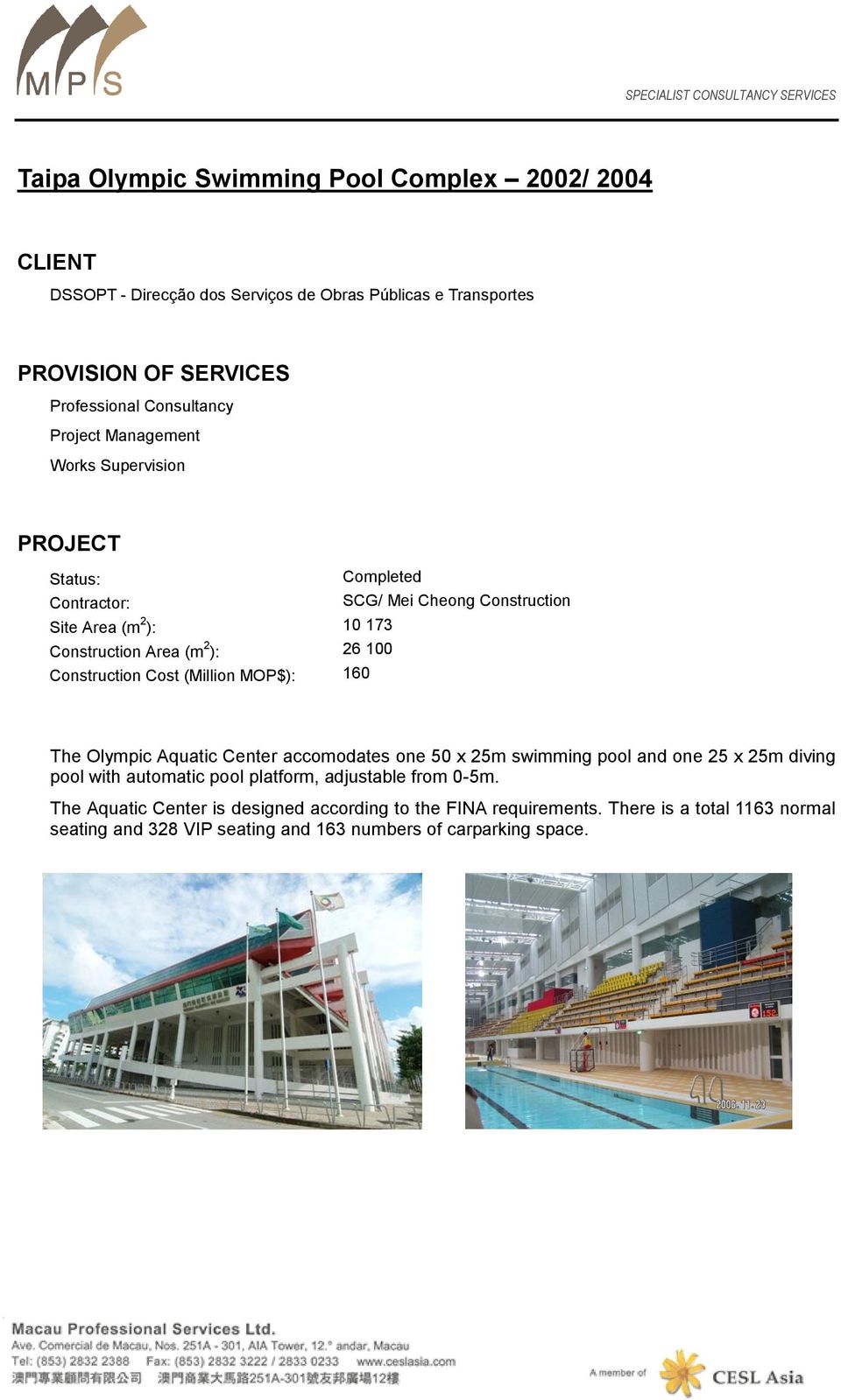 Construction Cost (Million MOP$): 160 The Olympic Aquatic Center accomodates one 50 x 25m swimming pool and one 25 x 25m diving pool with automatic pool platform,