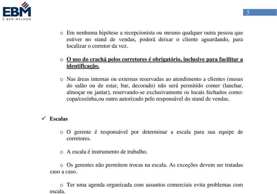 o Nas áreas internas ou externas reservadas ao atendimento a clientes (mesas do salão ou de estar, bar, decorado) não será permitido comer (lanchar, almoçar ou jantar), reservando-se exclusivamente