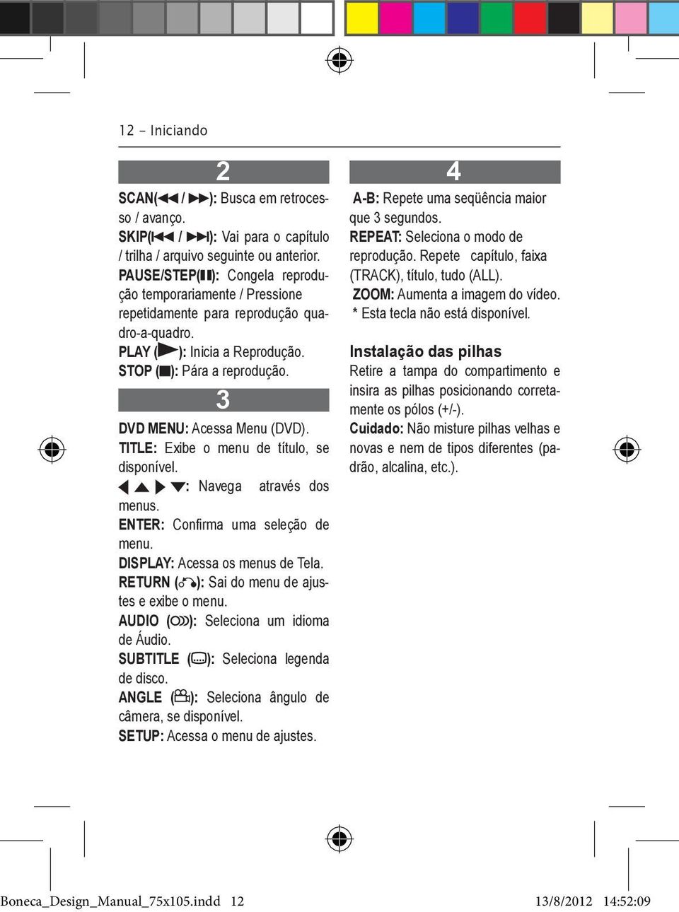 TITLE: Exibe o menu de título, se disponível. : Navega através dos menus. ENTER: Confi rma uma seleção de menu. DISPLAY: Acessa os menus de Tela. RETURN ( ): Sai do menu de ajustes e exibe o menu.