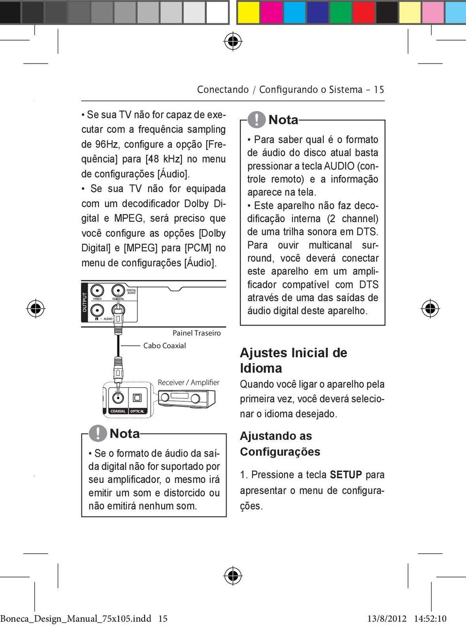 OPTICAL Nota Cabo Coaxial Painel Traseiro Se o formato de áudio da saída digital não for suportado por seu amplifi cador, o mesmo irá emitir um som e distorcido ou não emitirá nenhum som.