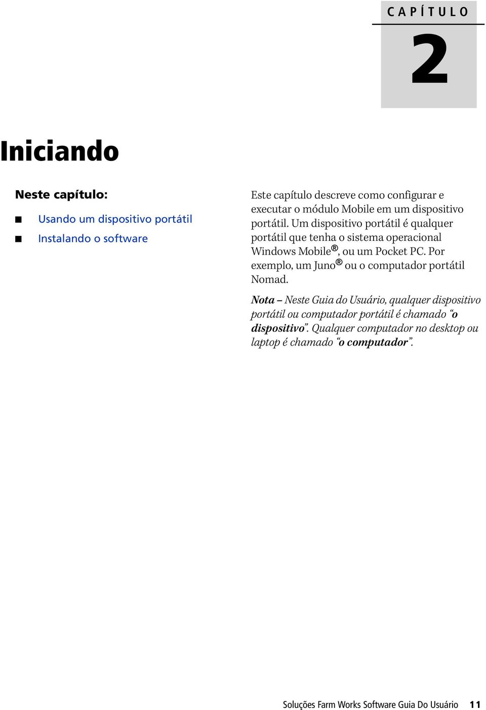 Um dispositivo portátil é qualquer portátil que tenha o sistema operacional Windows Mobile, ou um Pocket PC.