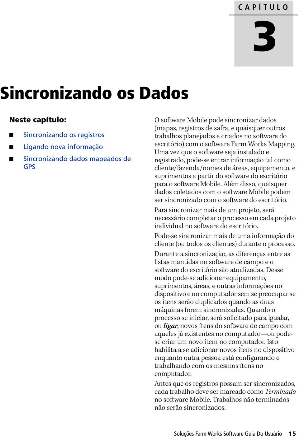 Uma vez que o software seja instalado e registrado, pode-se entrar informação tal como cliente/fazenda/nomes de áreas, equipamento, e suprimentos a partir do software do escritório para o software