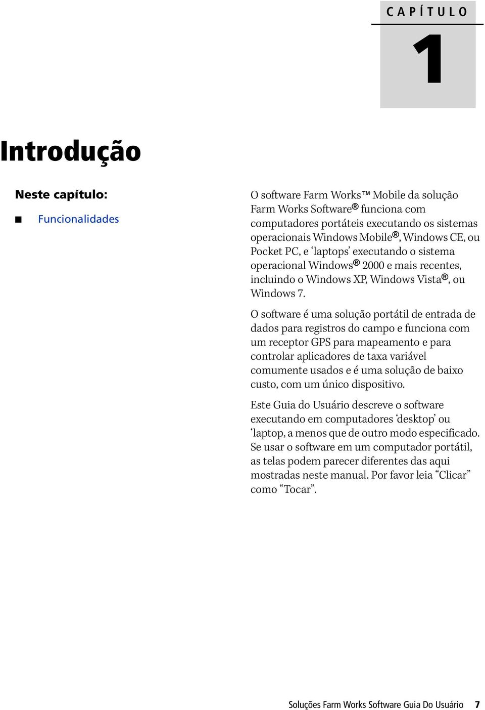 O software é uma solução portátil de entrada de dados para registros do campo e funciona com um receptor GPS para mapeamento e para controlar aplicadores de taxa variável comumente usados e é uma