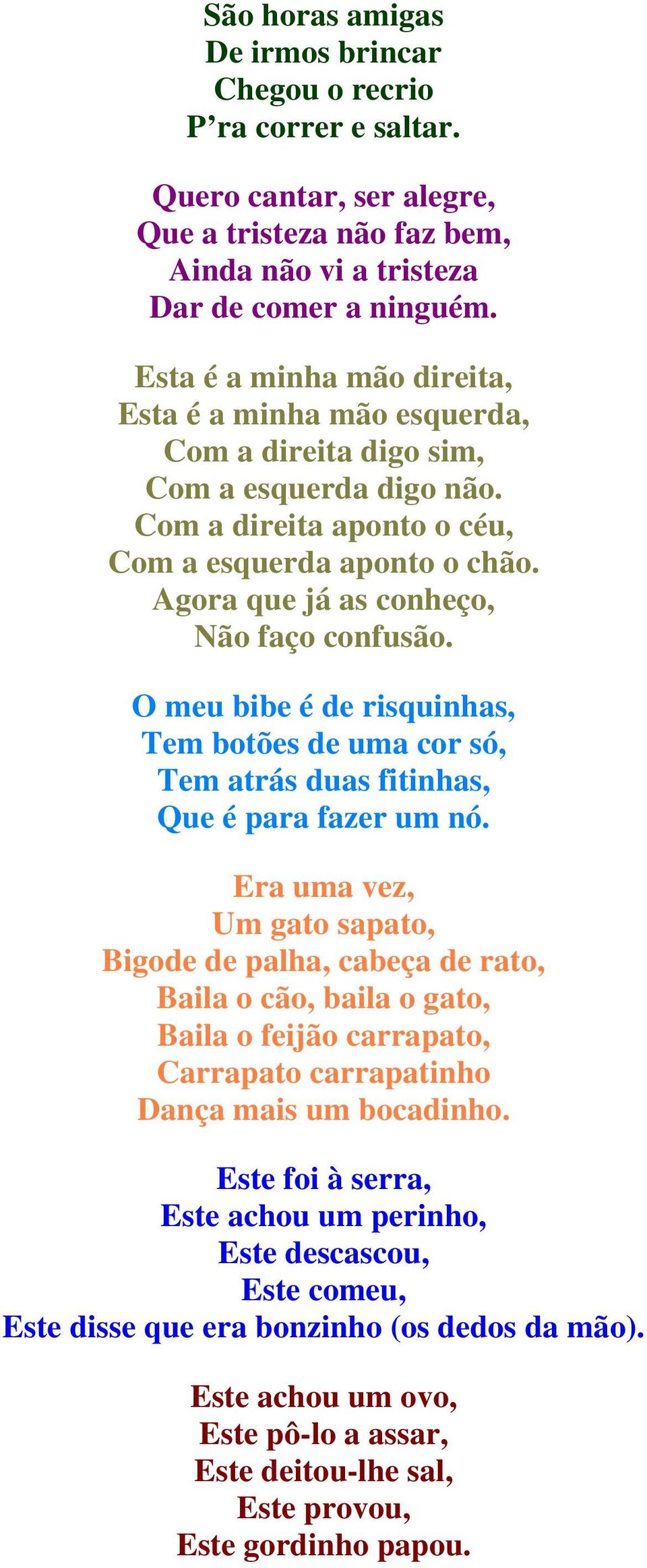 Agora que já as conheço, Não faço confusão. O meu bibe é de risquinhas, Tem botões de uma cor só, Tem atrás duas fitinhas, Que é para fazer um nó.