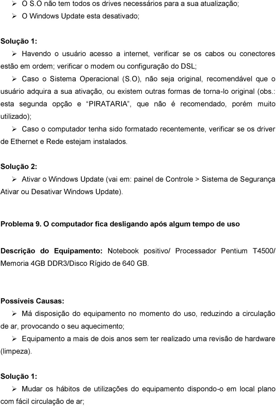 : esta segunda opção e PIRATARIA, que não é recomendado, porém muito utilizado); Caso o computador tenha sido formatado recentemente, verificar se os driver de Ethernet e Rede estejam instalados.