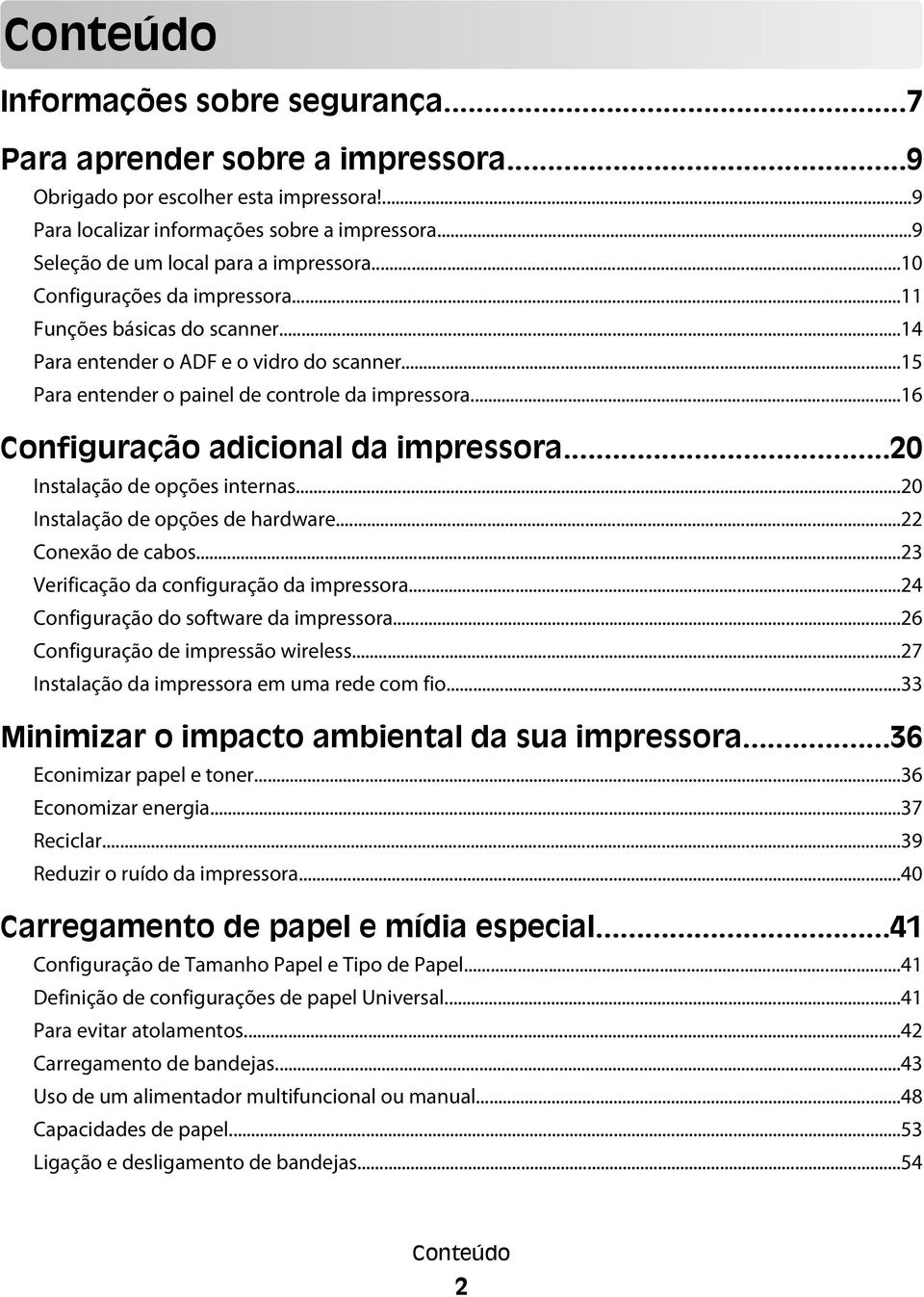 ..15 Para entender o painel de controle da impressora...16 Configuração adicional da impressora...20 Instalação de opções internas...20 Instalação de opções de hardware...22 Conexão de cabos.