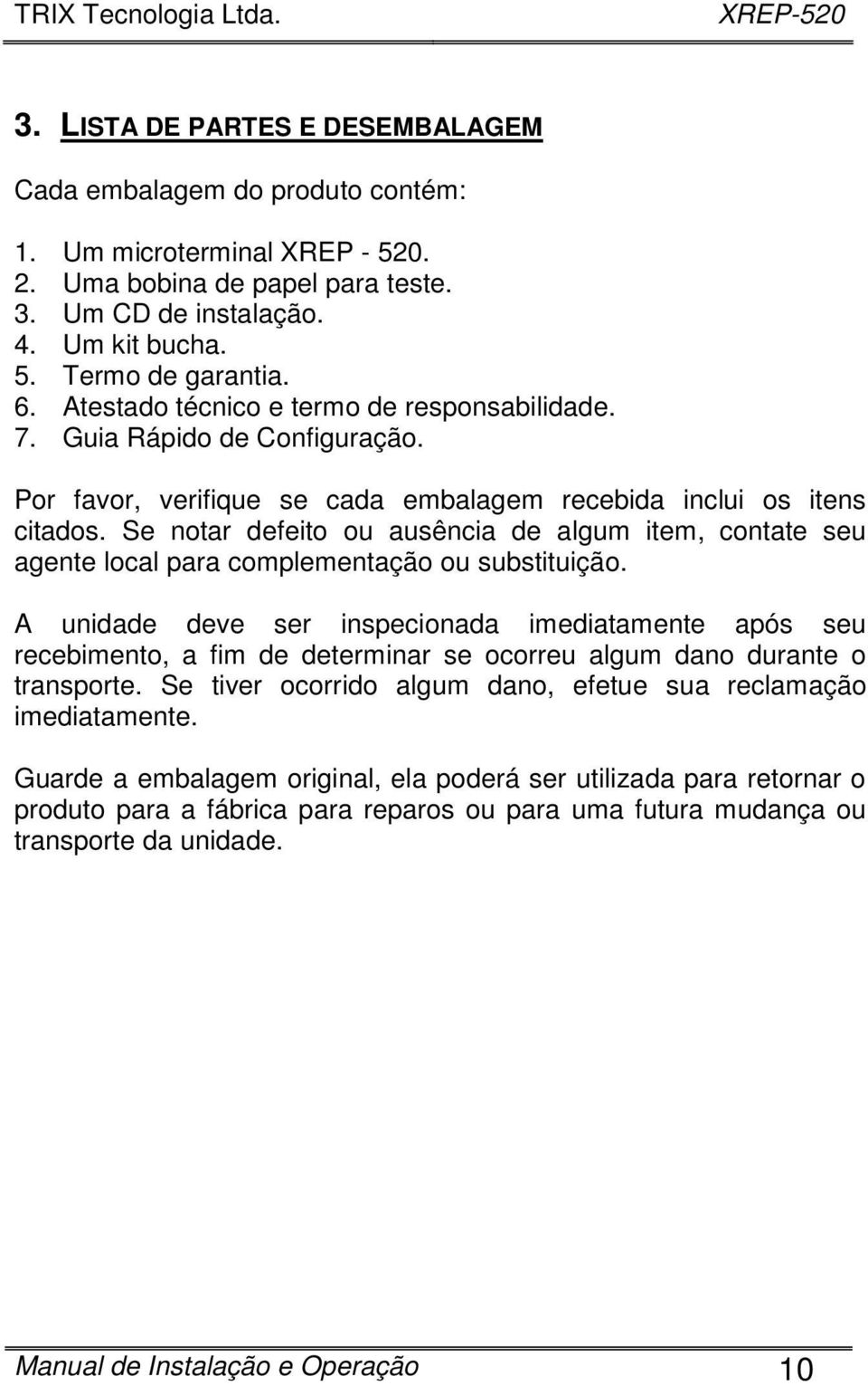 Se notar defeito ou ausência de algum item, contate seu agente local para complementação ou substituição.