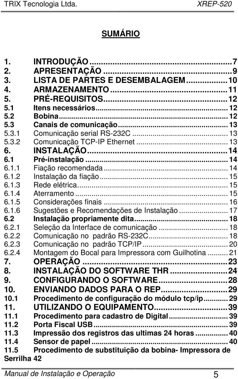 .. 15 6.1.4 Aterramento... 15 6.1.5 Considerações finais... 16 6.1.6 Sugestões e Recomendações de Instalação... 17 6.2 Instalação propriamente dita... 18 6.2.1 Seleção da Interface de comunicação.