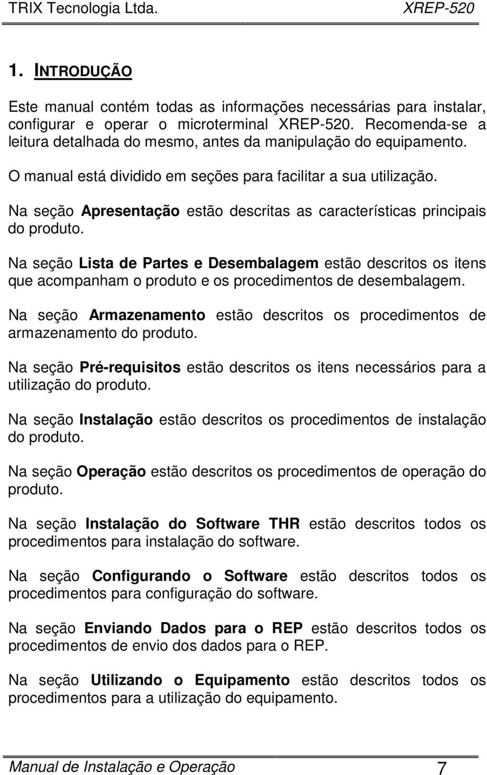 Na seção Lista de Partes e Desembalagem estão descritos os itens que acompanham o produto e os procedimentos de desembalagem.