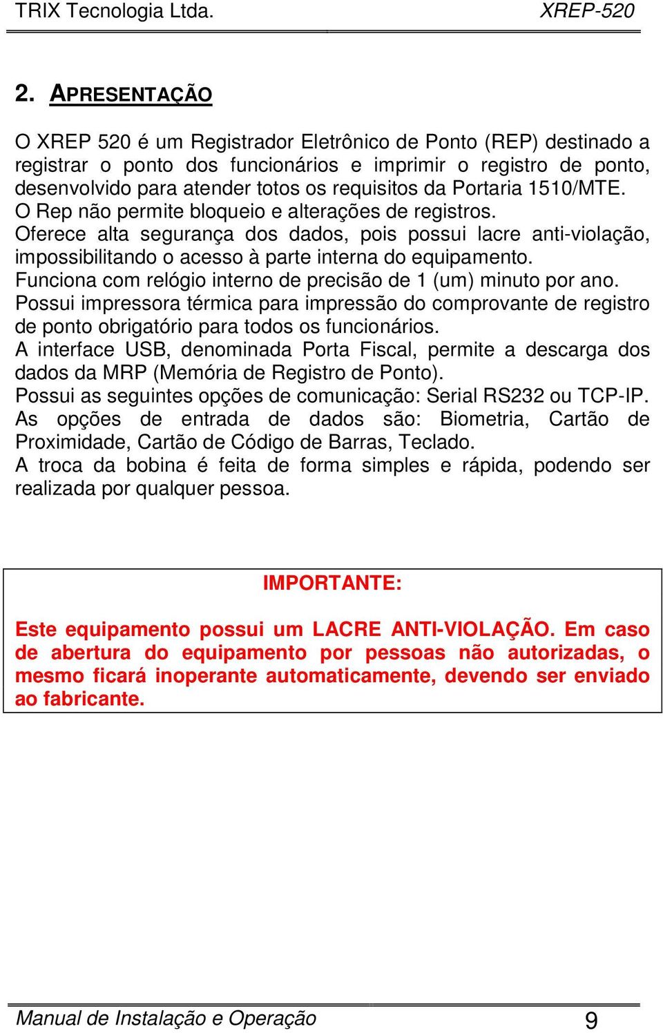 Funciona com relógio interno de precisão de 1 (um) minuto por ano. Possui impressora térmica para impressão do comprovante de registro de ponto obrigatório para todos os funcionários.