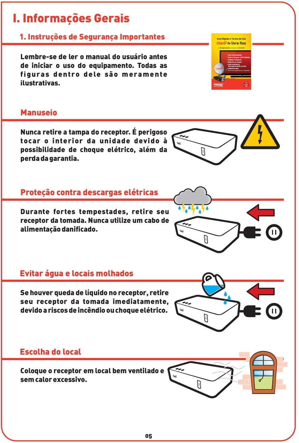 É perigoso tocar o interior da unidade devido à possibilidade de choque elétrico, além da perda da garantia.