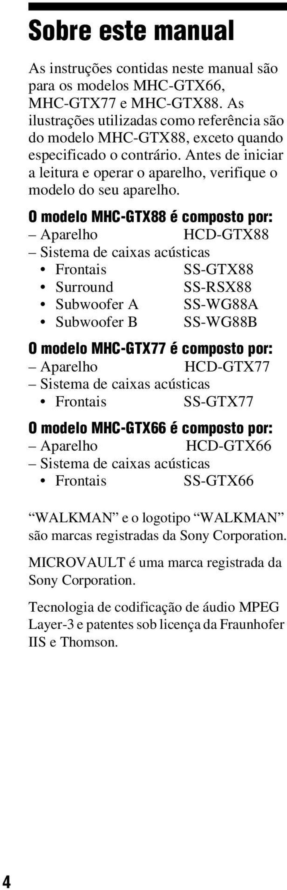 O modelo MHC-GTX88 é composto por: Aparelho HCD-GTX88 Sistema de caixas acústicas Frontais SS-GTX88 Surround SS-RSX88 Subwoofer A SS-WG88A Subwoofer B SS-WG88B O modelo MHC-GTX77 é composto por: