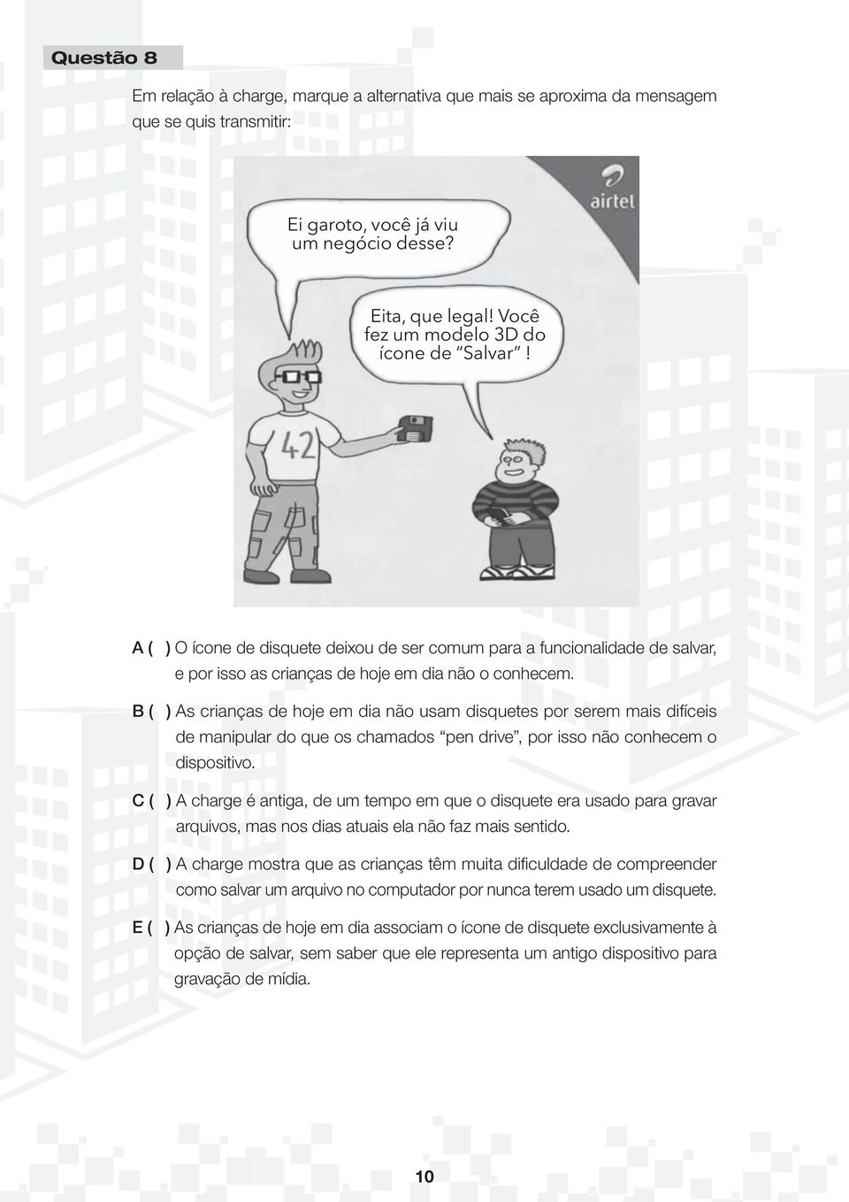 B ( ) As crianças de hoje em dia não usam disquetes por serem mais difíceis de manipular do que os chamados pen drive, por isso não conhecem o dispositivo.