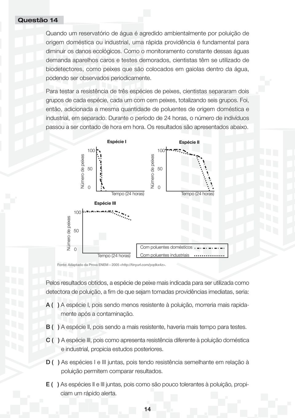 ser observados periodicamente. Para testar a resistência de três espécies de peixes, cientistas separaram dois grupos de cada espécie, cada um com cem peixes, totalizando seis grupos.