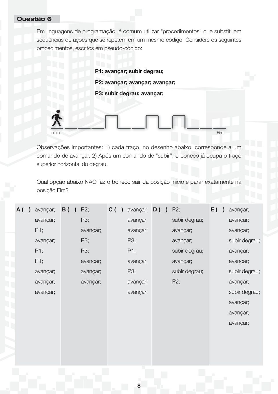 abaixo, corresponde a um comando de avançar. 2) Após um comando de subir, o boneco já ocupa o traço superior horizontal do degrau.