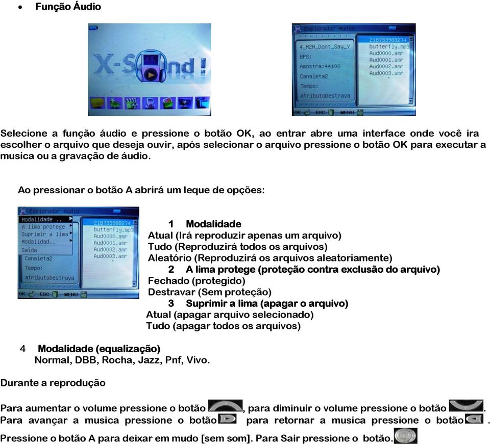 Durante a reprodução 1 Modalidade Atual (Irá reproduzir apenas um arquivo) Tudo (Reproduzirá todos os arquivos) Aleatório (Reproduzirá os arquivos aleatoriamente) 2 A lima protege (proteção contra