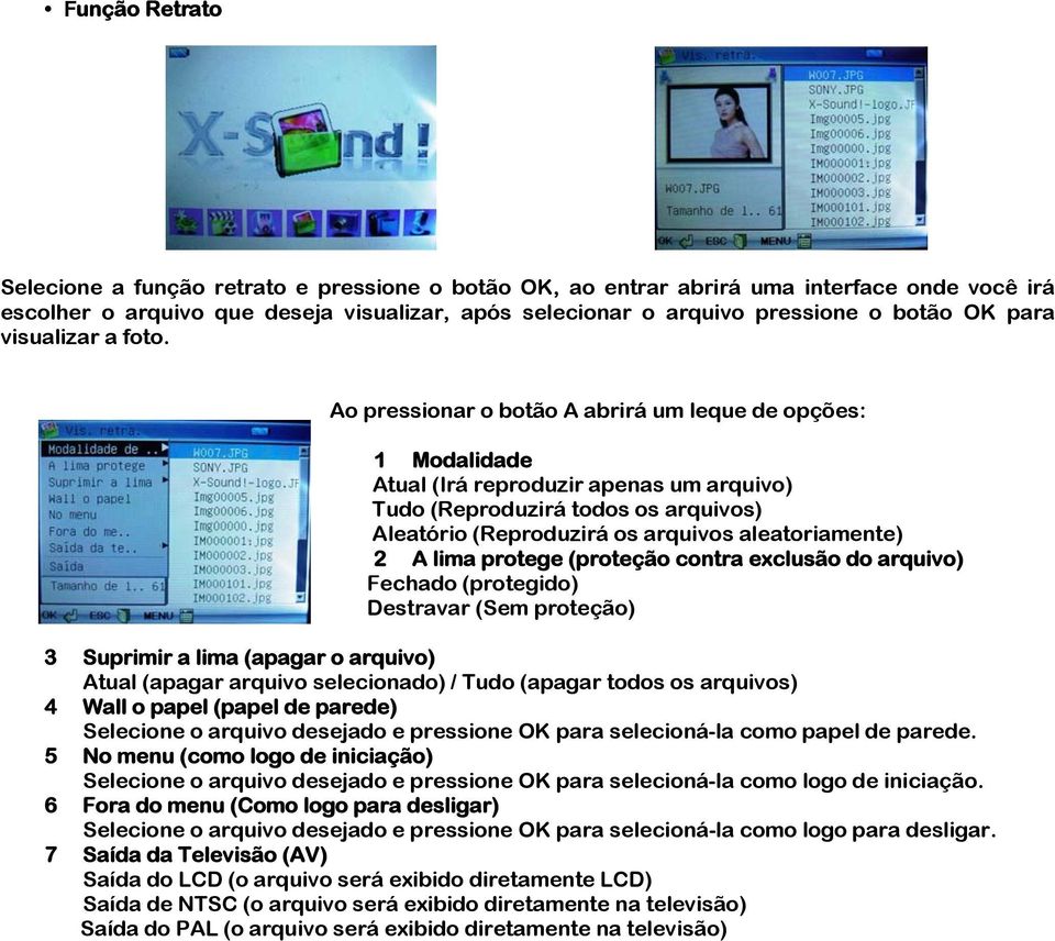 Ao pressionar o botão A abrirá um leque de opções: 1 Modalidade Atual (Irá reproduzir apenas um arquivo) Tudo (Reproduzirá todos os arquivos) Aleatório (Reproduzirá os arquivos aleatoriamente) 2 A